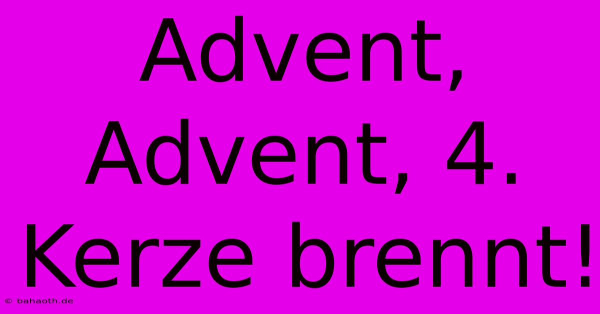 Advent, Advent, 4. Kerze Brennt!