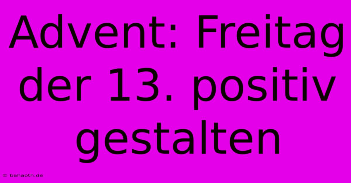 Advent: Freitag Der 13. Positiv Gestalten