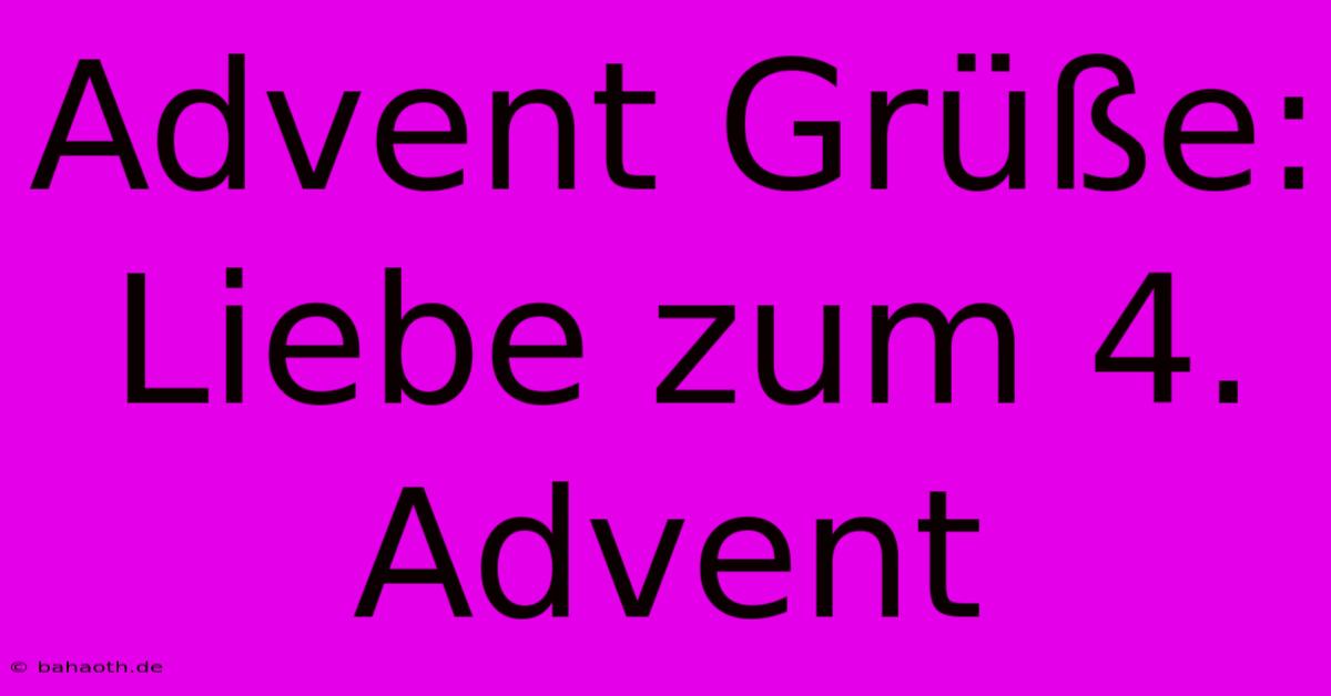 Advent Grüße: Liebe Zum 4. Advent