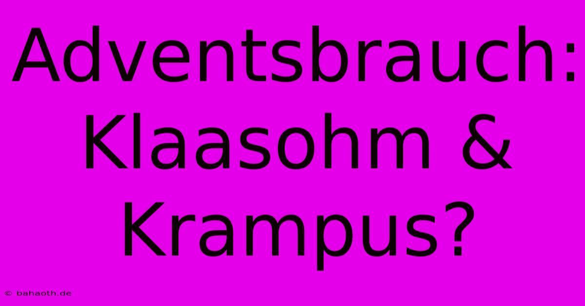 Adventsbrauch: Klaasohm & Krampus?