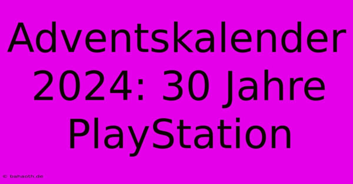 Adventskalender 2024: 30 Jahre PlayStation