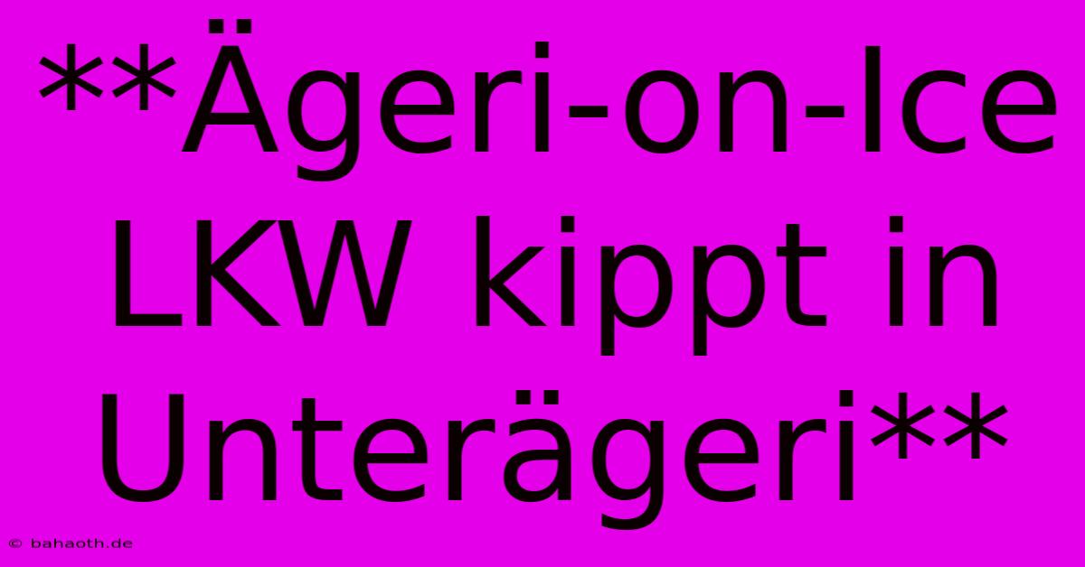 **Ägeri-on-Ice LKW Kippt In Unterägeri**