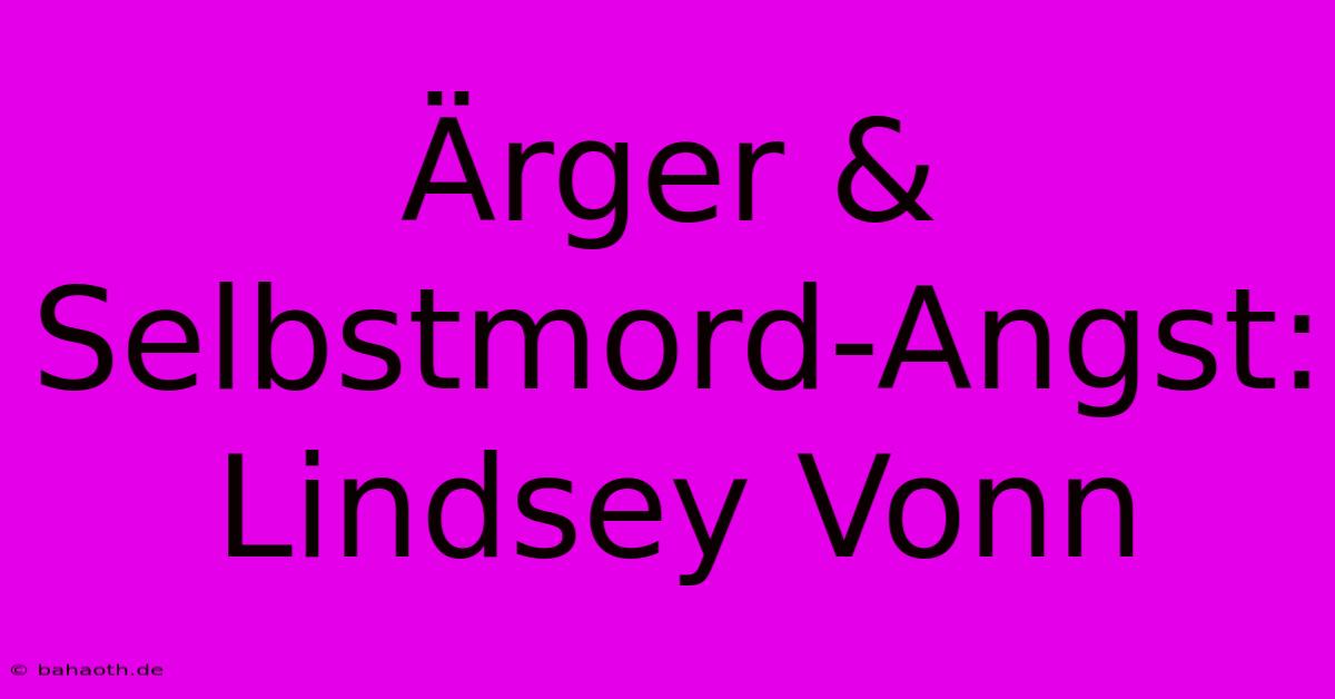 Ärger & Selbstmord-Angst: Lindsey Vonn