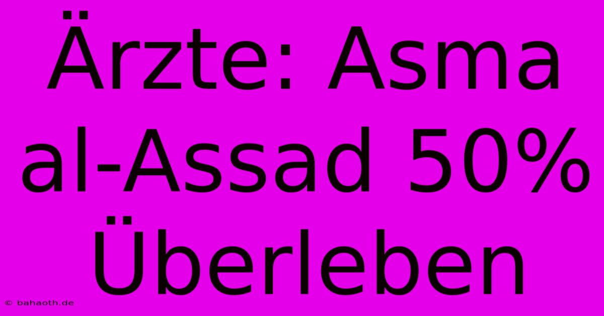 Ärzte: Asma Al-Assad 50% Überleben