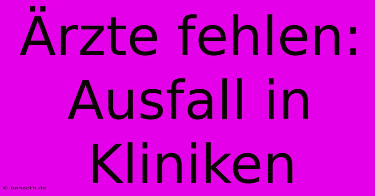 Ärzte Fehlen: Ausfall In Kliniken