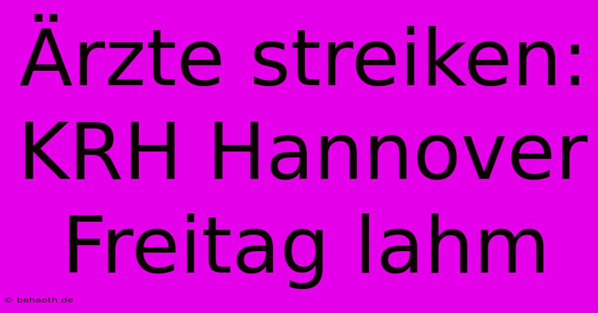 Ärzte Streiken: KRH Hannover Freitag Lahm