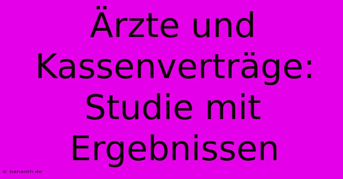 Ärzte Und Kassenverträge: Studie Mit Ergebnissen