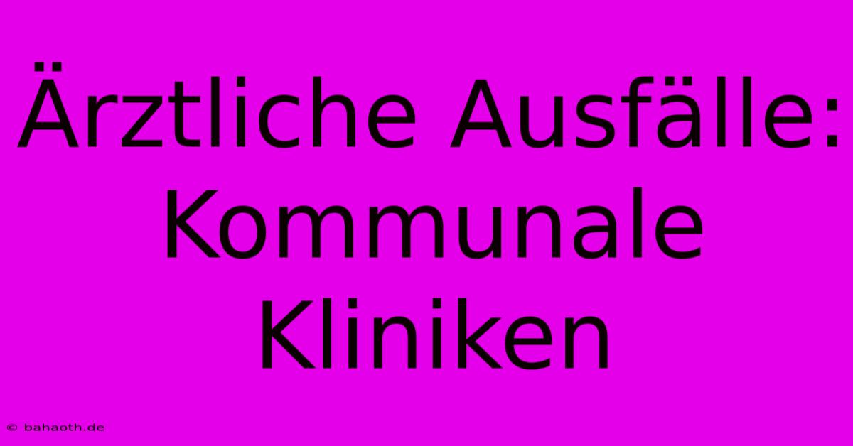 Ärztliche Ausfälle: Kommunale Kliniken