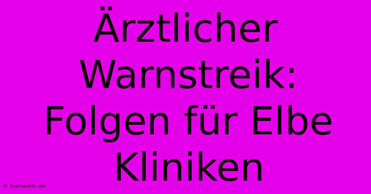 Ärztlicher Warnstreik: Folgen Für Elbe Kliniken