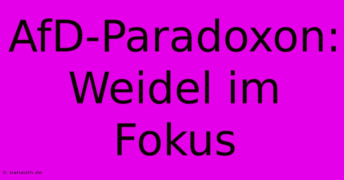 AfD-Paradoxon:  Weidel Im Fokus