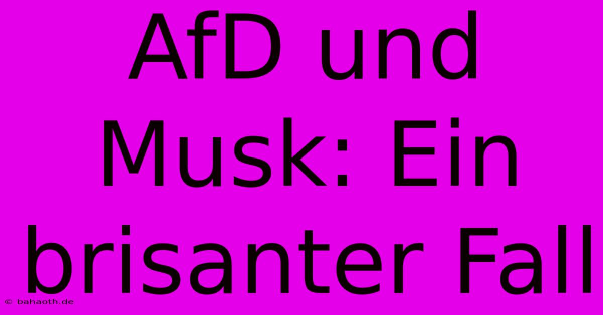 AfD Und Musk: Ein Brisanter Fall