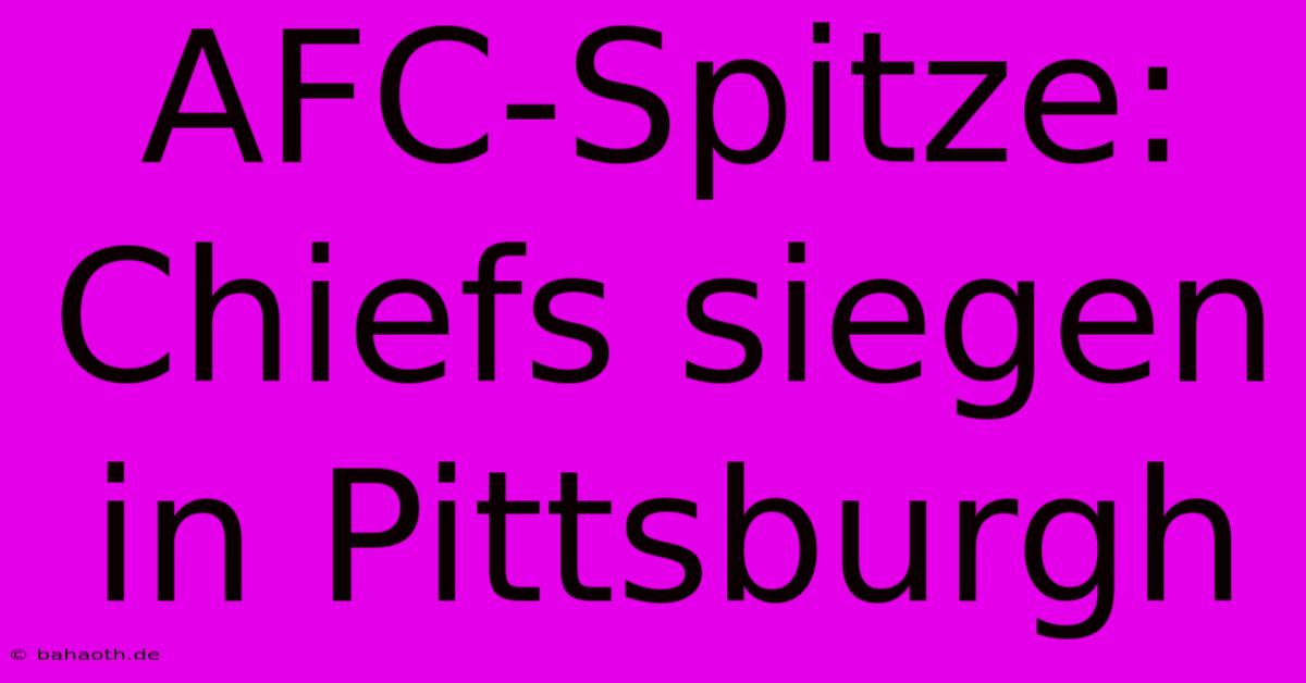 AFC-Spitze: Chiefs Siegen In Pittsburgh