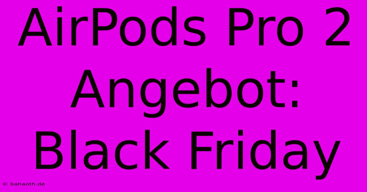 AirPods Pro 2 Angebot: Black Friday