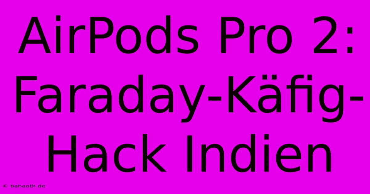 AirPods Pro 2: Faraday-Käfig-Hack Indien