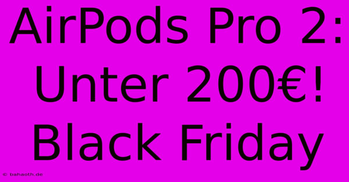 AirPods Pro 2: Unter 200€! Black Friday