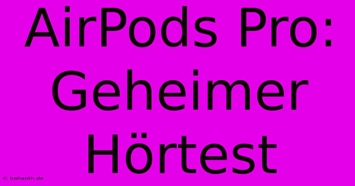 AirPods Pro:  Geheimer Hörtest