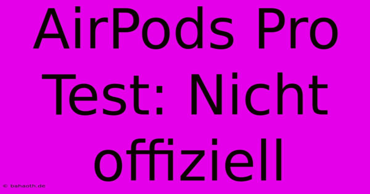 AirPods Pro Test: Nicht Offiziell