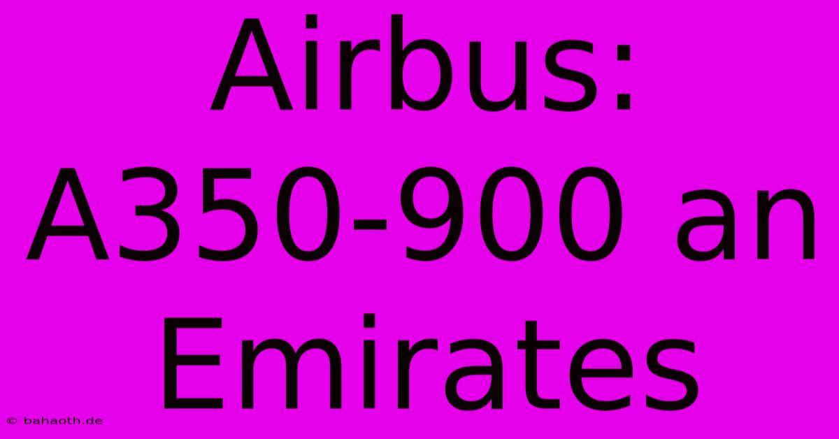 Airbus: A350-900 An Emirates