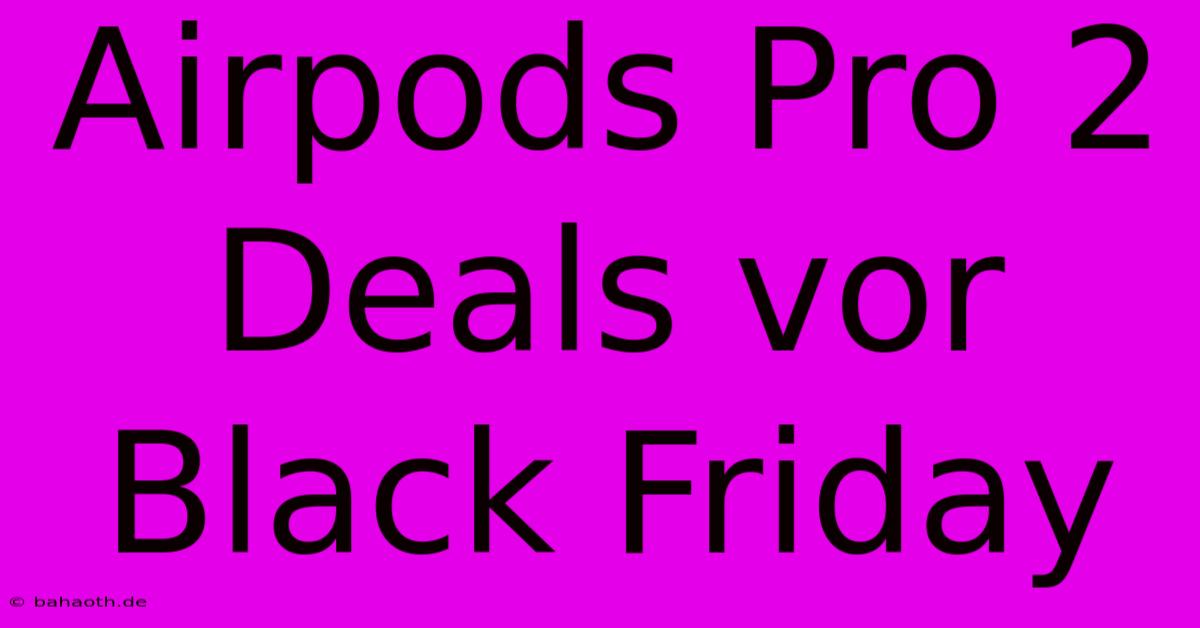 Airpods Pro 2 Deals Vor Black Friday