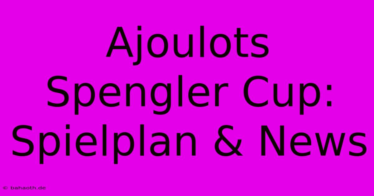 Ajoulots Spengler Cup: Spielplan & News