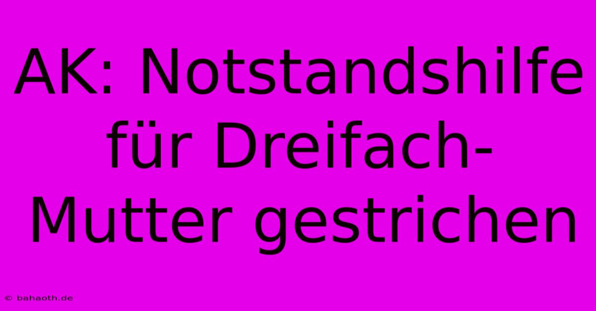 AK: Notstandshilfe Für Dreifach-Mutter Gestrichen