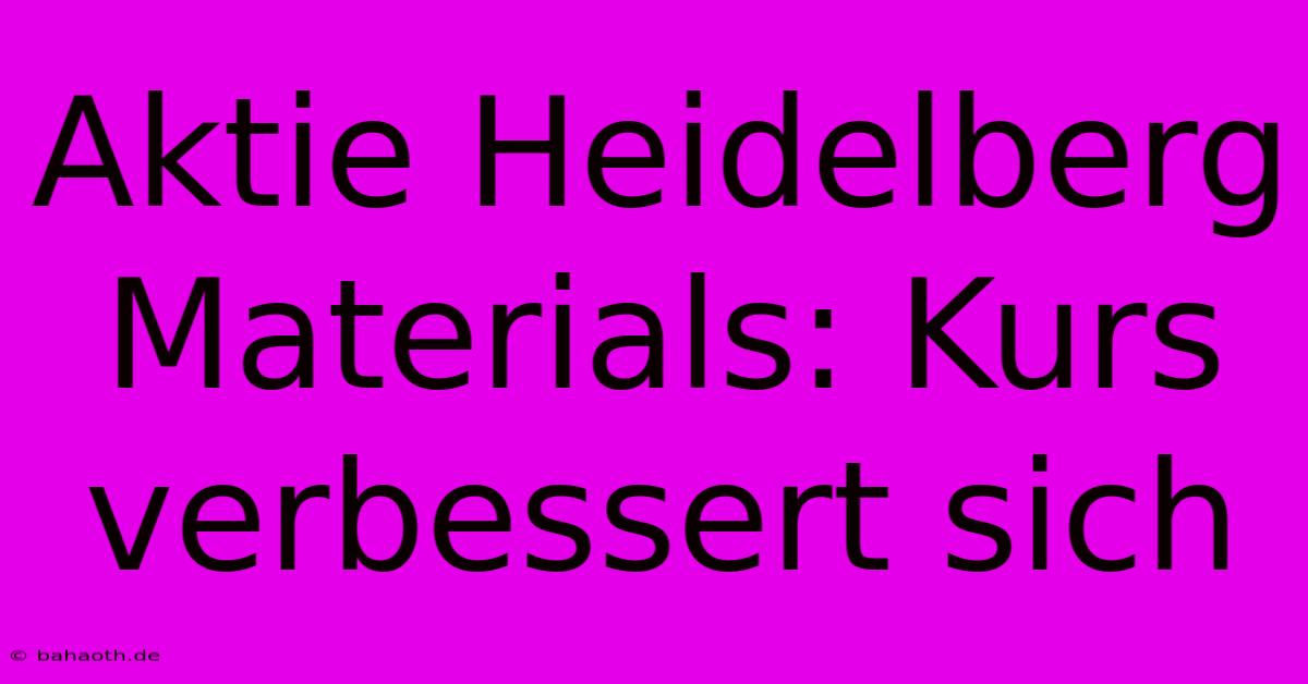 Aktie Heidelberg Materials: Kurs Verbessert Sich