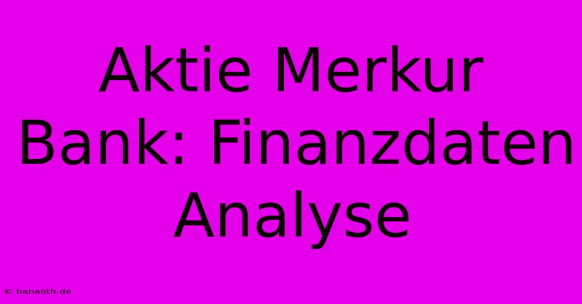 Aktie Merkur Bank: Finanzdaten Analyse