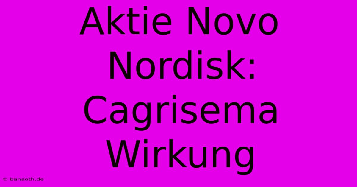 Aktie Novo Nordisk: Cagrisema Wirkung