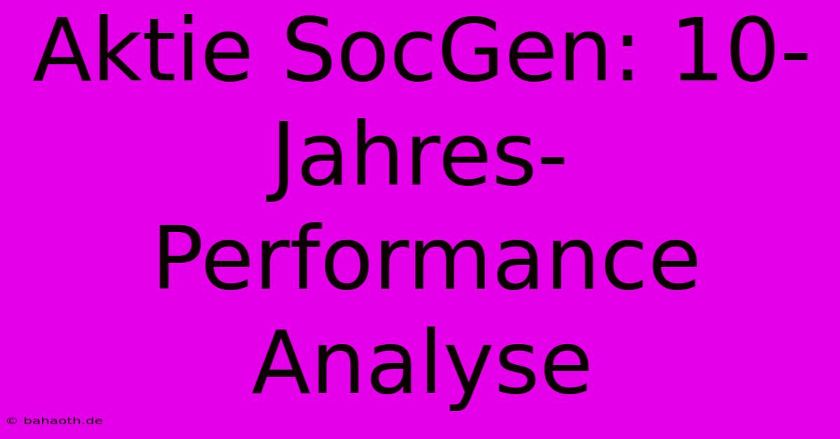 Aktie SocGen: 10-Jahres-Performance Analyse