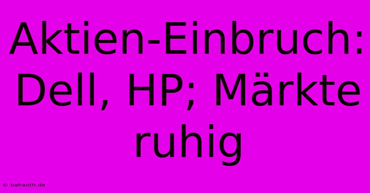 Aktien-Einbruch: Dell, HP; Märkte Ruhig