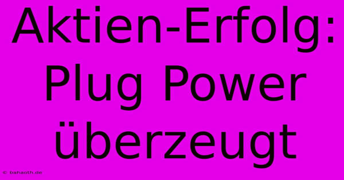 Aktien-Erfolg: Plug Power Überzeugt