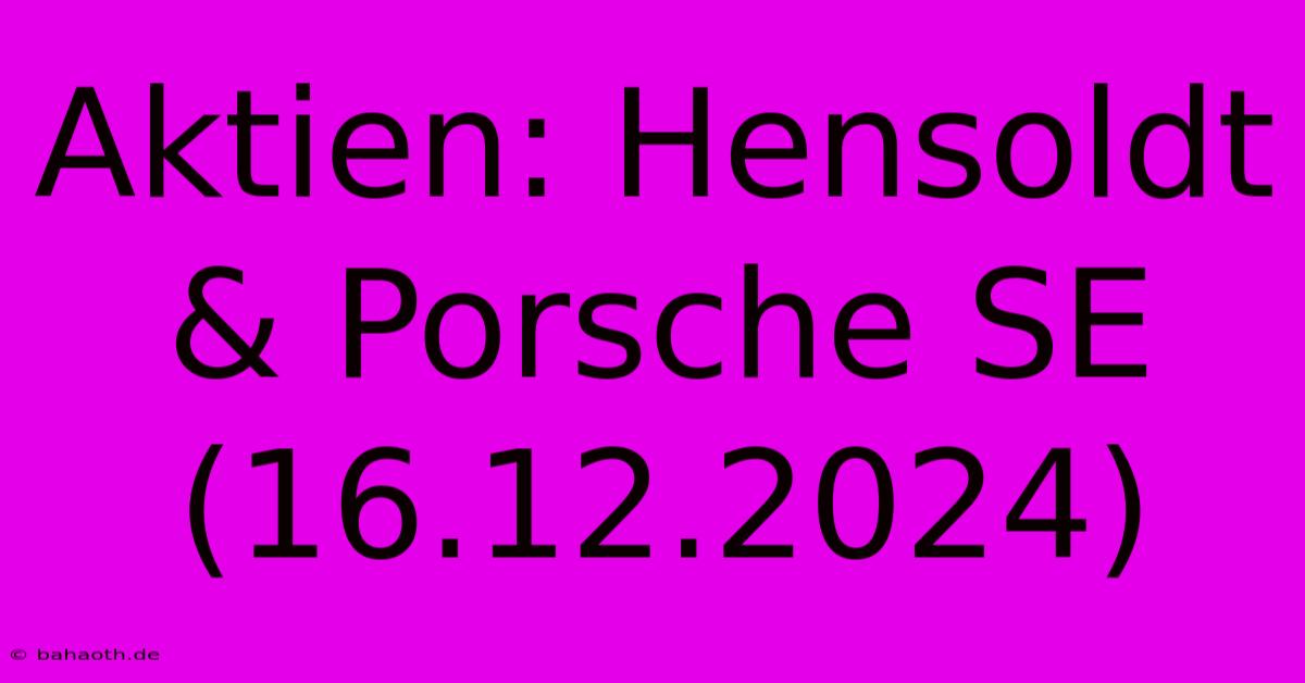 Aktien: Hensoldt & Porsche SE (16.12.2024)