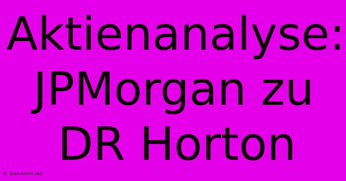 Aktienanalyse: JPMorgan Zu DR Horton