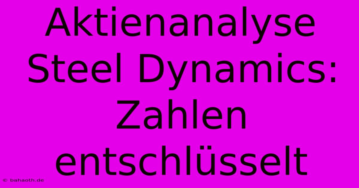 Aktienanalyse Steel Dynamics: Zahlen Entschlüsselt