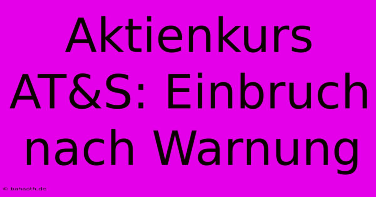 Aktienkurs AT&S: Einbruch Nach Warnung