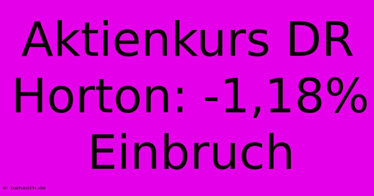 Aktienkurs DR Horton: -1,18% Einbruch