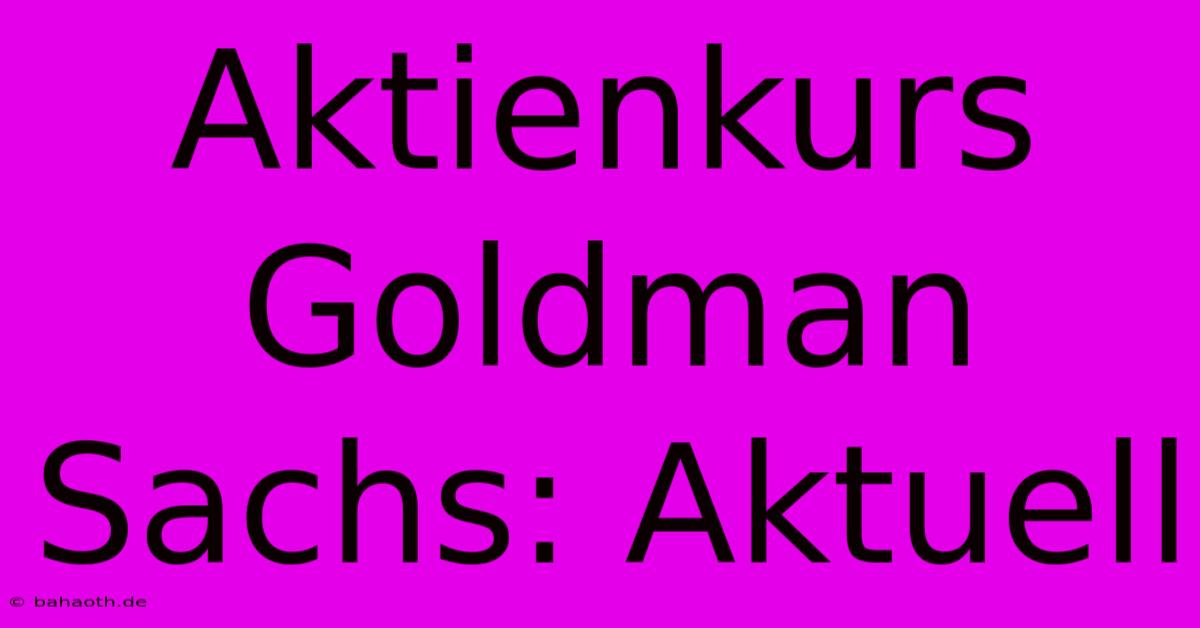 Aktienkurs Goldman Sachs: Aktuell