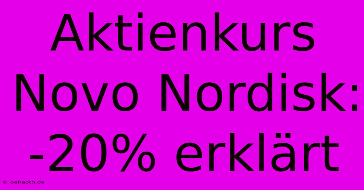 Aktienkurs Novo Nordisk: -20% Erklärt