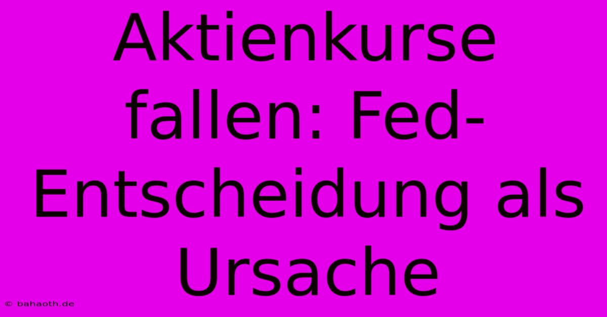 Aktienkurse Fallen: Fed-Entscheidung Als Ursache