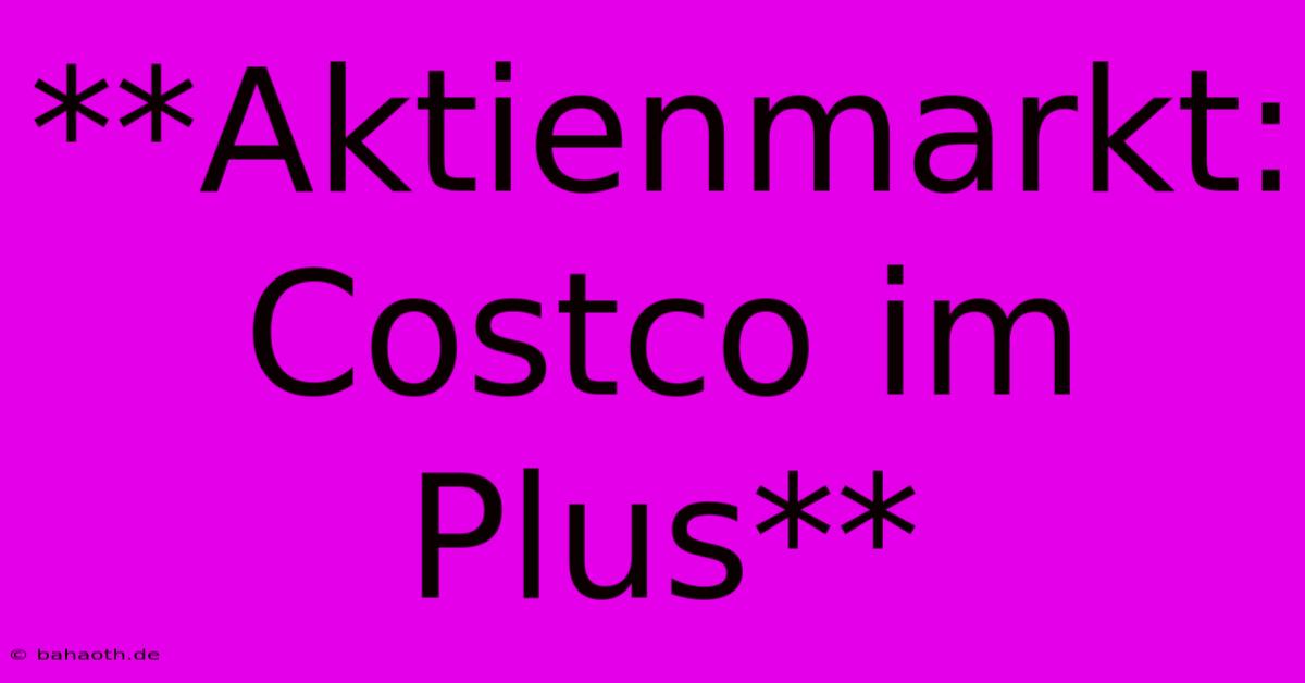 **Aktienmarkt: Costco Im Plus**