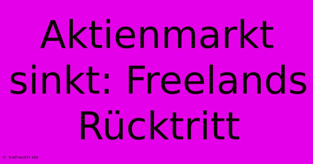 Aktienmarkt Sinkt: Freelands Rücktritt