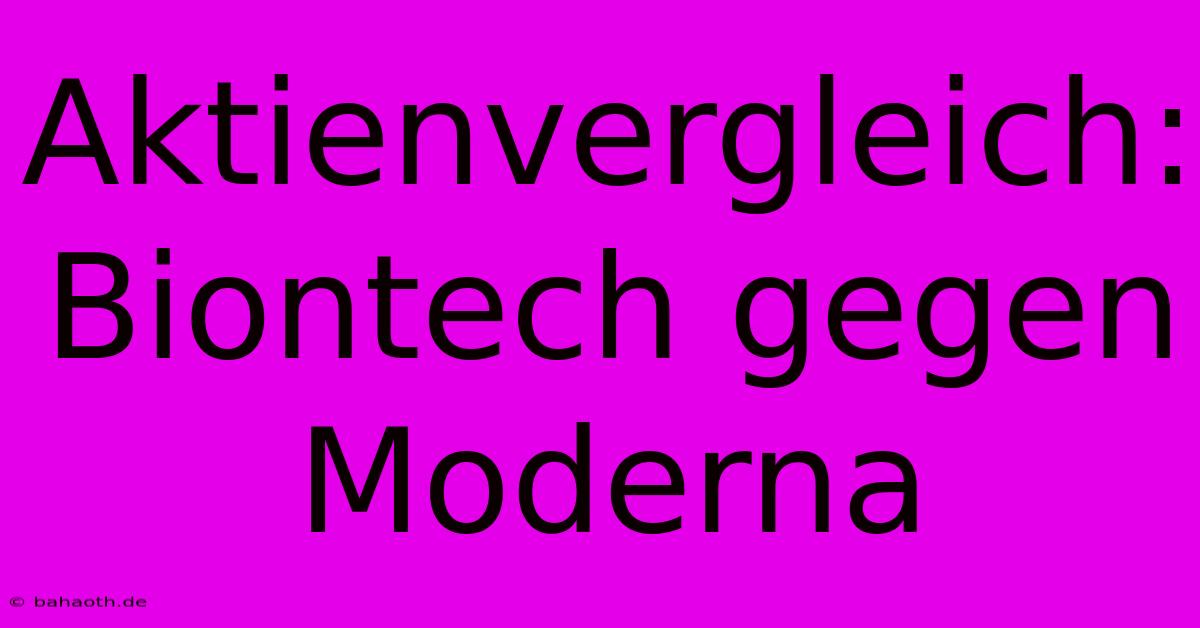 Aktienvergleich: Biontech Gegen Moderna