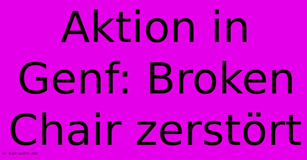 Aktion In Genf: Broken Chair Zerstört