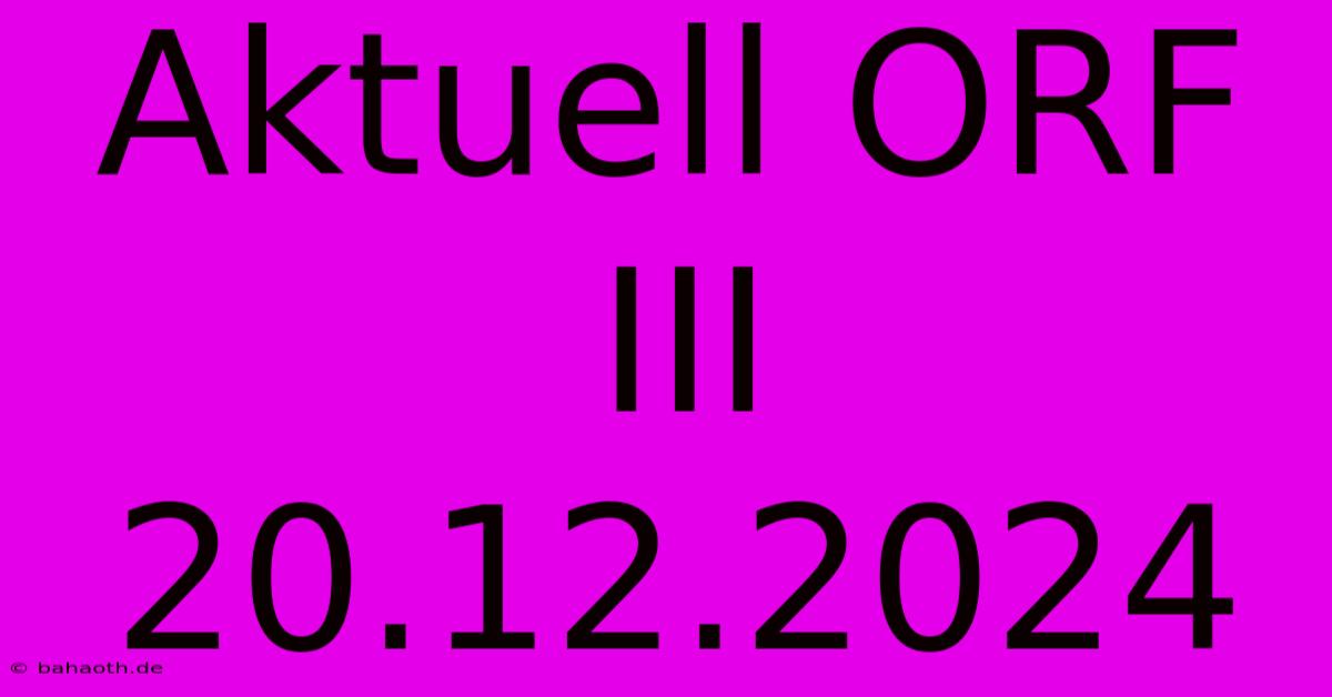 Aktuell ORF III 20.12.2024