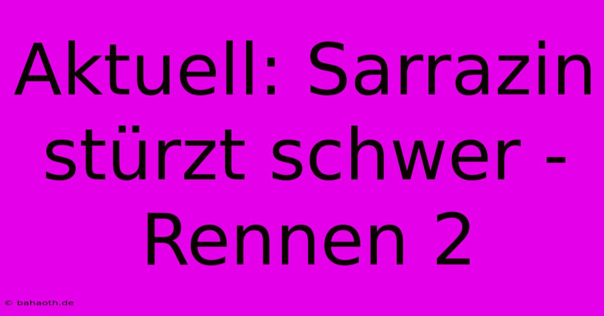 Aktuell: Sarrazin Stürzt Schwer - Rennen 2