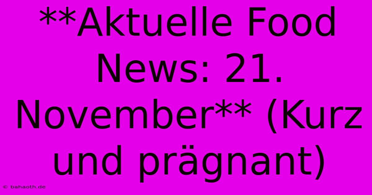 **Aktuelle Food News: 21. November** (Kurz Und Prägnant)