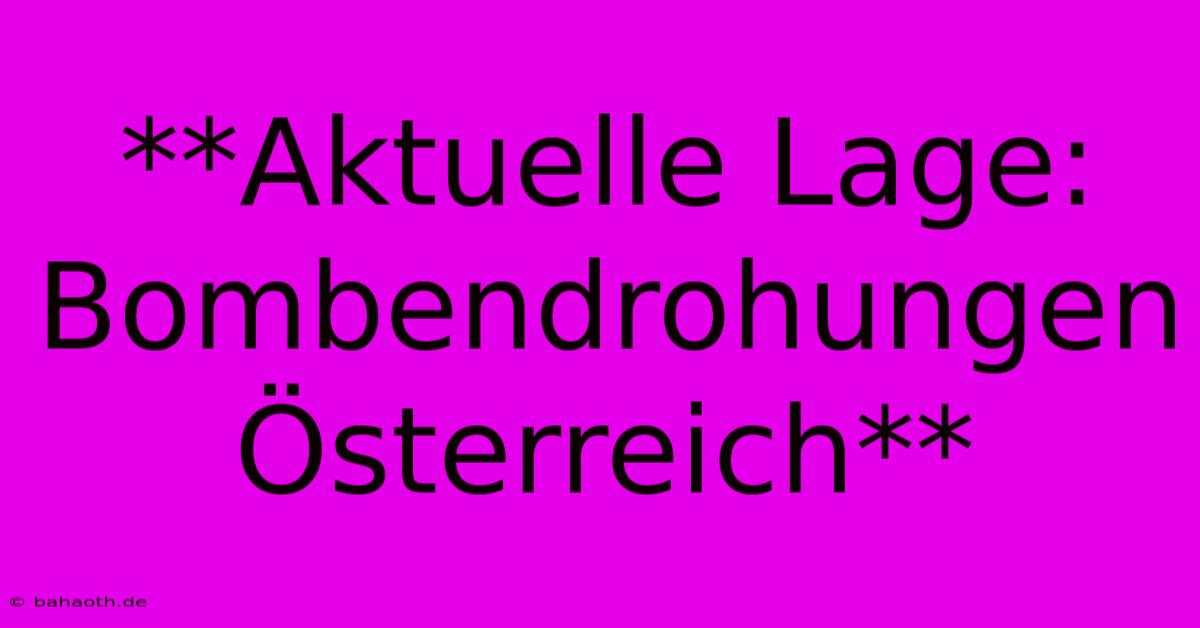 **Aktuelle Lage: Bombendrohungen Österreich**