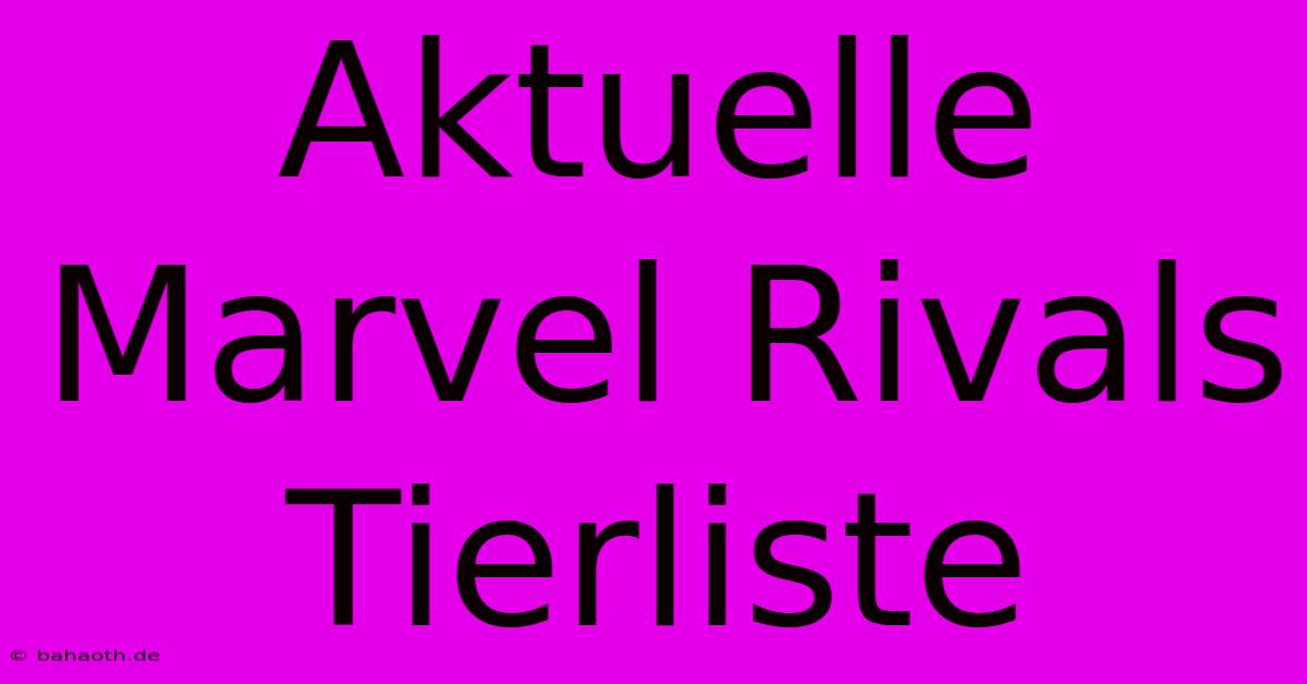 Aktuelle Marvel Rivals Tierliste