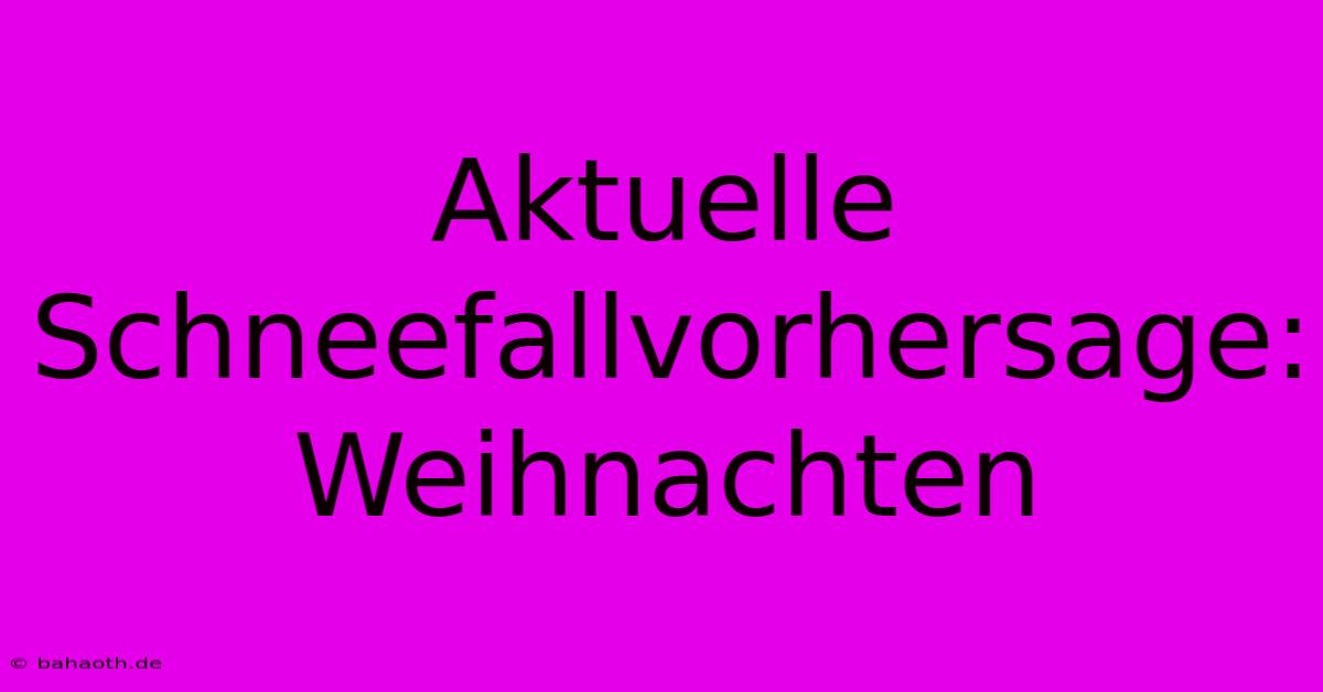 Aktuelle Schneefallvorhersage: Weihnachten