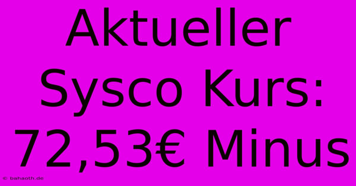 Aktueller Sysco Kurs: 72,53€ Minus